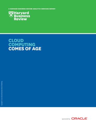 sponsored by
Copyright©2015HarvardBusinessSchoolPublishing.
A HARVARD BUSINESS REVIEW ANALYTIC SERVICES REPORT
CLOUD
COMPUTING
COMES OF AGE
 