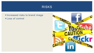  Increased risks to brand image
 Loss of control
RISKS
 