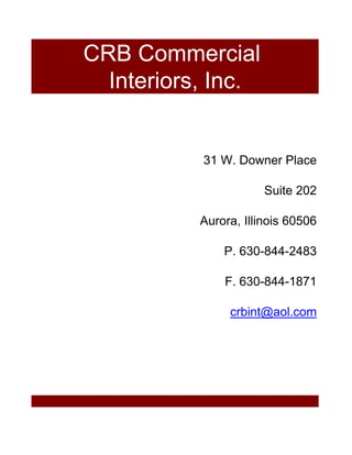 31 W. Downer Place
Suite 202
Aurora, Illinois 60506
P. 630-844-2483
F. 630-844-1871
crbint@aol.com
CRB Commercial
Interiors, Inc.
 