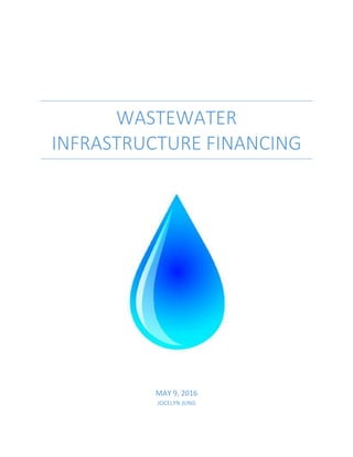 WASTEWATER
INFRASTRUCTURE FINANCING
MAY 9, 2016
JOCELYN JUNG
 
