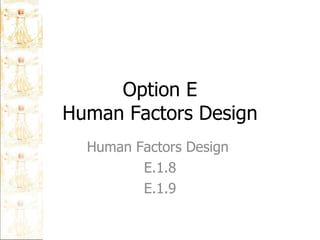Option E Human Factors Design Human Factors Design  E.1.8 E.1.9 