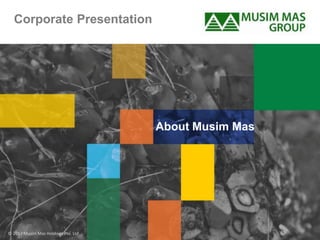 © 2017 Musim Mas Holdings Pte. Ltd.
About Musim Mas
Corporate Presentation
 