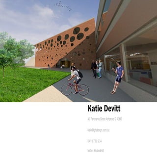 Katie Devitt
katie@gfsdesign.com.au
0419 730 934
43 Panorama StreetAshgrove Q 4060
twitter:#katiedevitt
 