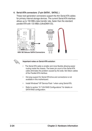 4. Serial ATA connectors (7-pin SATA1, SATA2, )
      These next generation connectors support the thin Serial ATA cables
...