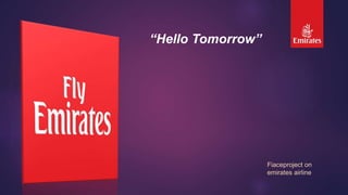 “Hello Tomorrow”
Fiaceproject on
emirates airline
 