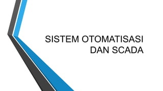 SISTEM OTOMATISASI
DAN SCADA
 