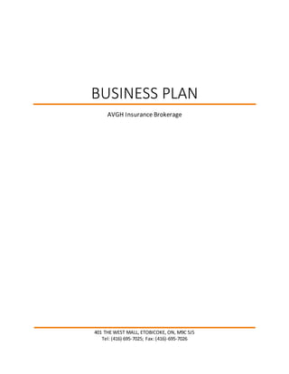 BUSINESS PLAN
AVGH Insurance Brokerage
401 THE WEST MALL, ETOBICOKE, ON, M9C 5J5
Tel: (416) 695-7025; Fax: (416)-695-7026
 