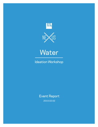 Water
Ideation Workshop
Event Report
2015.02.02
 