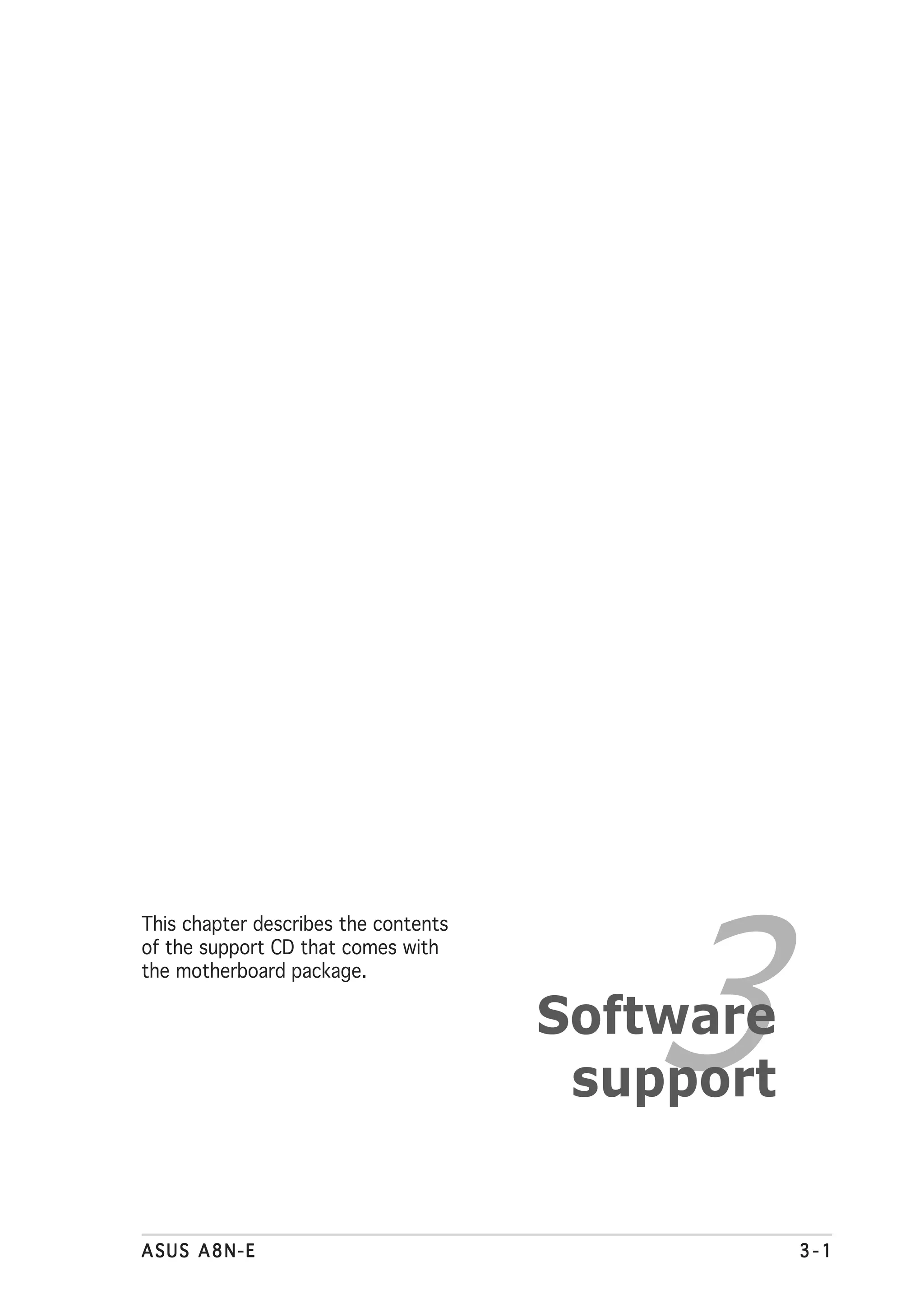 3
This chapter describes the contents
of the support CD that comes with
the motherboard package.

                                      Software
                                       support


ASUS A8N-E                                       3-1
 