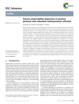 Electric polarizability dispersion of alumina
particles with adsorbed carboxymethyl cellulose
Alexandar M. Zhivkov* and Rosen P. Hristov
When the linear charge density of a polyelectrolyte chain reaches some critically high level, an electrostatic
adsorption of part of the counterions appears, that is the so-called counterion condensation. There are
contradictory opinions in the literature about the condensed counterion mobility along the polymer
chain: the analytical theories predict some mobility, but the experimental research does not give an
unequivocal answer. The present experimental investigation aims to verify the reports for the condensed
counterion migration in a sinusoidal electric ﬁeld. By using electric light scattering we investigate an
aqueous suspension of g-alumina particles after the complete adsorption of carboxymethyl cellulose on
their surface; the probable migration of condensed counterions must contribute to the electric
polarizability (when the frequency is under a given critical value) leading to a higher degree of particle
orientation in the applied electric ﬁeld. We compare the frequency dependences of the polarizability at
two polyelectrolyte concentrations in the suspension: under and above the recharging point (appearing
due to adsorption of the negatively charged polyelectrolyte on the positively charged surface) where the
total polarizability is equal, but the ratio between the quantities of the diﬀuse and the condensed
counterions is diﬀerent. A procedure for determination of the counterion shares is invented; it uses the
measured electrophoretic mobility and the calculated fraction of the condensed ions. The results
indicate the absence of the polarizability component caused by the condensed counterions; i.e. they do
not manifest their presence when an external electric ﬁeld is applied. We have concluded that the
condensed ions are immobile in a sinusoidal ﬁeld with moderate intensity in the frequency range of 10
Hz to 1 MHz.
1. Introduction
Polyelectrolytes immersed in aqueous solution have a high
linear charge density due to the ionized groups of the identical
polymer units.1,2
Because of the high electric potential around
the polyelectrolyte chain, the local concentration of the coun-
terions is very high and part of them are bound electrostatically
to the polymer charged groups forming temporary group-ion
pairs. The phenomenon is known as counterion condensation
and it appears when the electrostatic energy is higher than the
thermal energy kT. As a result the total charge density of the
chain decreases, but it remains charged. This excessive charge
is equal to that of the diﬀuse counterions in the surrounding
ionic atmosphere.
Several approaches have been developed to describe the
counterion condensation as a function of the linear charge
density;3
most of them are based on the cylindrical model of the
polyelectrolyte chain and Poisson–Boltzmann equation.4
The
cylindrical cell (Katchalsky’s) model5–7
considers a cylindrical
polyion in the center of a coaxial cylinder cell; the mean-eld
approximation gives the radial density prole at the equilib-
rium distribution of point-size diﬀuse counterions. A conne-
ment of this model is that an exact analytical solution of the
non-linear Poisson–Boltzmann equation is possible only for a
straight innite cylinder; in other cases a numerical solution is
needed. The modication of the model by introducing an
additional cylinder allows the distribution of small counterions
with denite radius and valency to be obtained; an example is
the numerical analysis showing the selective adsorption of
simple ions.8,9
The activity coeﬃcient of monovalent counter-
ions determined by their local concentration (analytically
calculated for a salt-free solution and numerically at an 1 : 1
added salt) employing the cell model of rod-like polyelectrolyte
is in good agreement with that computed by Monte-Carlo
simulations and with experimental data for aqueous solutions
of sodium salt of carboxymethylcellulose (NaCMC) for the cases
of salt-free and added NaCl.10
In another approach the counterions are separated into
several categories with diﬀerent phase states in order to derive a
simpler analytical solution. In the two-state model of Oosawa–
Manning1,11
the counterions are considered as condensed
(localized inside a narrow potential valley around polymer
backbone) and ‘free’ counterions (freely moving outside thisInstitute of Physical Chemistry, Bulgarian Academy of Sciences, Acad. G. Bonchev Str.,
bl. 11, Soa 1113, Bulgaria. E-mail: zhivkov_ipc@doctor.bg
Cite this: RSC Adv., 2014, 4, 2715
Received 25th January 2013
Accepted 30th September 2013
DOI: 10.1039/c3ra40431e
www.rsc.org/advances
This journal is © The Royal Society of Chemistry 2014 RSC Adv., 2014, 4, 2715–2728 | 2715
RSC Advances
PAPER
 