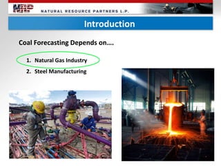 Introduction
Coal Forecasting Depends on….
1. Natural Gas Industry
2. Steel Manufacturing
 