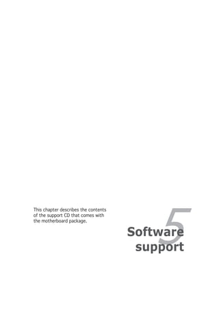 5
This chapter describes the contents
of the support CD that comes with
the motherboard package.

                                      Software
                                       support
 
