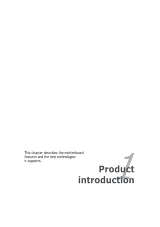 This chapter describes the motherboard




                                         1
features and the new technologies
it supports.


                                       Product
                                  introduction
 