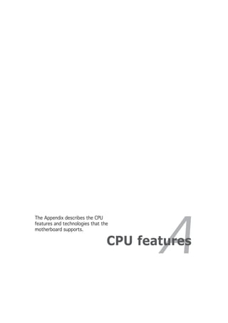 A
The Appendix describes the CPU
features and technologies that the
motherboard supports.

                                 CPU features
 