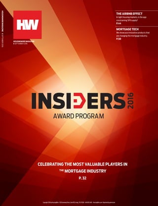 AWARD PROGRAM
THE AIRBNB EFFECT
In tight housing markets, is the app
constraining SFR supply?
P.44
MORTGAGE TECH
We showcase innovative products that
are changing the mortgage industry.
P.50
AWARD PROGRAM
CELEBRATING THE MOST VALUABLE PLAYERS IN
THE
MORTGAGE INDUSTRY
P. 32
HOUSINGWIRE MAGAZINE
❱ SEPTEMBER 2016
HOUSINGWIREMAGAZINE❱SEPTEMBER2016
Copyright2016byHousingWire•1320GreenwayDrive,Suite870,Irving,TEX75038• 469.893.1480 • HousingWire.com•Reprintedbypermission
 