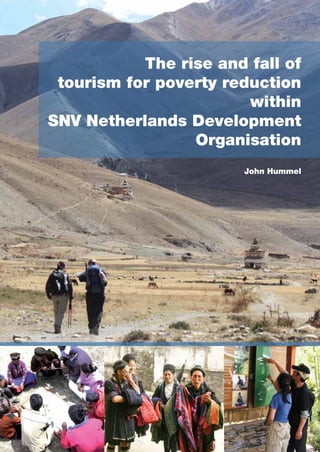 The rise and fall of
tourism for poverty reduction
within
SNV Netherlands Development
Organisation
John Hummel
 