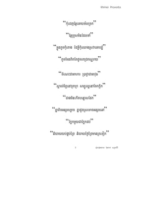 Khmer Proverbs




         “kMuedjEqáeGayT½lRck”
           “EqáRBusminEdlxaM”
  “xøÜntUckMuetag édxIøkMueQagRsvaeGabPñM”
     “tUcEmnBitEtdUceBRCBNÑray”

     “cMeNHCaGahar R)aCJaCaGavuF”
  “sÁal;mitþenARKaRk sm,úrl¥enAExkkþik”
         “CagminekItbenÞasEdk”
 “KñaticGnSmexøac KñadUcRsemacGnSmeqA”
           “Ek¥kmYyCaEk¥kdb;”
“niyayyb;pÞb;éRB niyayéf¶éRBmanRtecok”

                  3               eroberogeday b‘uncan; suRksirI
 