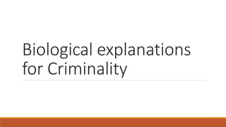 Biological explanations
for Criminality
 
