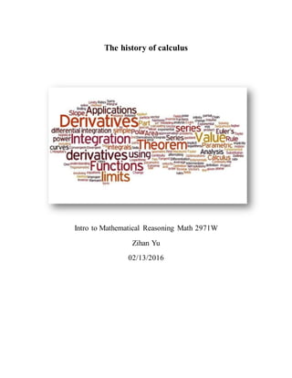 The history of calculus
Intro to Mathematical Reasoning Math 2971W
Zihan Yu
02/13/2016
 