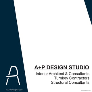 A+P DESIGN STUDIO
Interior Architect & Consultants
Turnkey Contractors
Structural Consultants
www.apluspdesign.comA+P Design StudioA+P Design Studioc
 