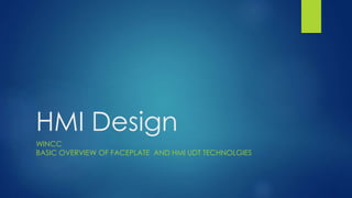 HMI Design
WINCC
BASIC OVERVIEW OF FACEPLATE AND HMI UDT TECHNOLGIES
 