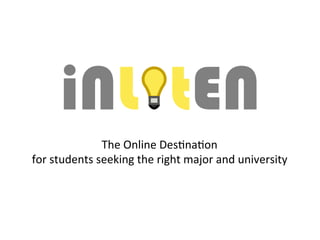 iNL tEN
The	
  Online	
  Des+na+on	
  	
  
for	
  students	
  seeking	
  the	
  right	
  major	
  and	
  university	
  
 