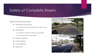 Safety of Complete Streets
Speed control measures:
 Narrower travel lanes
 10 feet for posted speeds of 45 mph or less
 Road diets
 4-lane to 3-lane for ADTs up to 20,000
 Improves left turning safety
 Raised medians
 Landscaping
 Curb parking
 Bulb-outs
Bike Arlington
 