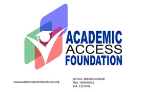 www.academicaccessfoundation.org
CO REG: 2014/203030/08
PBO : 930049051
154 -129 NPO.
 