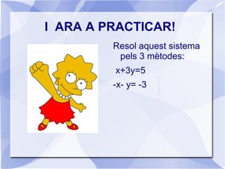 MÈTODE DE REDUCCIÓ 2n) Sumem les dues equacions i així obtindrem una equacio amb una incògnita. -2x-4y=2     2x- y= 3 -5y=5 y=-1 