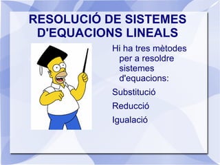 RESOLUCIÓ DE SISTEMES D'EQUACIONS LINEALS Hi ha tres mètodes per a resoldre sistemes d'equacions: Substitució 