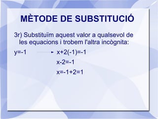 MÈTODE DE SUBSTITUCIÓ Consisteix en aïllar una de les incògnites en una de les equacions i substituir-la a l'altra. 1r) Aïllem la x a una de les equacions: x+2y=-1  x=-1-2y 2x- y= 3    