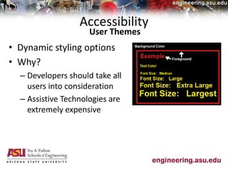 Accessibility
• Dynamic styling options
• Why?
– Developers should take all
users into consideration
– Assistive Technologies are
extremely expensive
User Themes
 