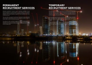 Permanent recruitment is not just a case of matching a candidate’s CV and
technical experiences to a job description. It is about finding the most talented
individual available who holds the correct knowledge and experience along with
holding the same cultural aspirations, approach to work and ethical views as the
employing company.
This is why SER Ltd’s approach to permanent recruitment is about partnership
and thoroughly understanding what you as an employer are about in terms of
business goals, culture and working environment.
Our process for each recruitment assignment is one of understanding and
partnership. Each one of our recruiters will ensure that they are fully briefed before
undertaking any assignment and then proactively and effectively start to identify
the best available talent.
We understand that you require more than just an individual with the right skills.
You need someone who will fit in with your team and have the flexible attitude that
will make an immediate effect. This is why at SER Ltd we thoroughly screen and
vet all of our contract staff to the highest level in order to understand who they are
and at what level their technical skills are at.
Most businesses require fixed term contractors or flexible temporary staff either
when workload increases or absenteeism hits, this is why having a reliable source
for quality contract and temporary staff is an invaluable asset to any business
manager.
Whether you need cover for a day or a week, or are looking to adapt your entire
workforce to match business demands, improve flexibility or you require certain
skills for a certain project then you can rely on SER Ltd to supply the people you
need.
PERMANENT
RECRUITMENT SERVICES
TEMPORARY
RECRUITMENT SERVICES
 