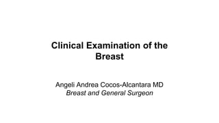 Clinical Examination of the
Breast
Angeli Andrea Cocos-Alcantara MD
Breast and General Surgeon
 
