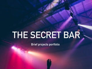 THE SECRET BAR
Brief projects portfolio
 