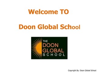 Welcome TO
Doon Global School
Copyright By: Doon Global School
 