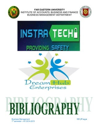 FAR EASTERN UNIVERSITY
INSTITUTE OF ACCOUNTS, BUSINESS AND FINANCE
BUSINESS MANAGEMENT DEPARTMENT
Business Management 151 | P a g e
1st
semester – AY 2014-2015
 