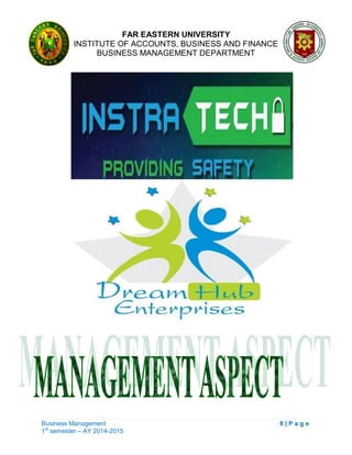 FAR EASTERN UNIVERSITY
INSTITUTE OF ACCOUNTS, BUSINESS AND FINANCE
BUSINESS MANAGEMENT DEPARTMENT
Business Management 6 | P a g e
1st
semester – AY 2014-2015
 