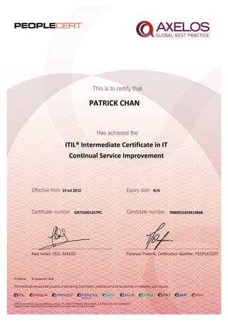 PATRICK CHAN
ITIL® Intermediate Certificate in IT
Continual Service Improvement
19 Jul 2012
GR755001257PC
Printed on 26 September 2016
N/A
9980051859619868
 