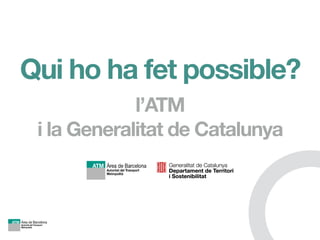 Qui ho ha fet possible?
l’ATM
i la Generalitat de Catalunya
 