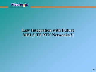 Easy Integration with Future
MPLS-TP PTN Networks!!!
42
 