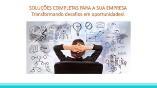 SOLUÇÕES COMPLETAS PARA A SUA EMPRESA
Transformando desafios em oportunidades!
 