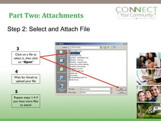 Part Two: Attachments Step 2: Select and Attach File Click on a file to select it, then click on “ Open ” 3 5 4 Wait for Gmail to upload your file Repeat steps 1-4 if you have more files to attach 