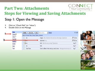 Part Two: Attachments Steps for Viewing and Saving Attachments Step 1: Open the Message Click on “Check Mail” (or “Inbox”) Double Click on the Message  1 2 