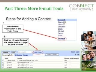 Part Three: More E-mail Tools Steps for Adding a Contact Double click “ Contacts” in the Main Menu 1 Click on ‘Create Contact’ link in the Contacts page of your account 2 