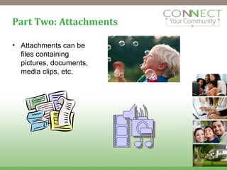 Part Two: Attachments Attachments can be files containing pictures, documents, media clips, etc. 