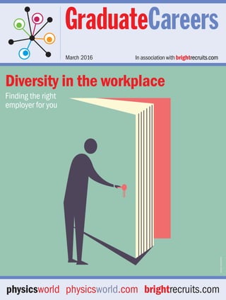 GraduateCareers
In association withMarch 2016
physicsworld physicsworld.com brightrecruits.com
Finding the right
employer for you
Diversity in the workplace
iStock/EtoileArk
 