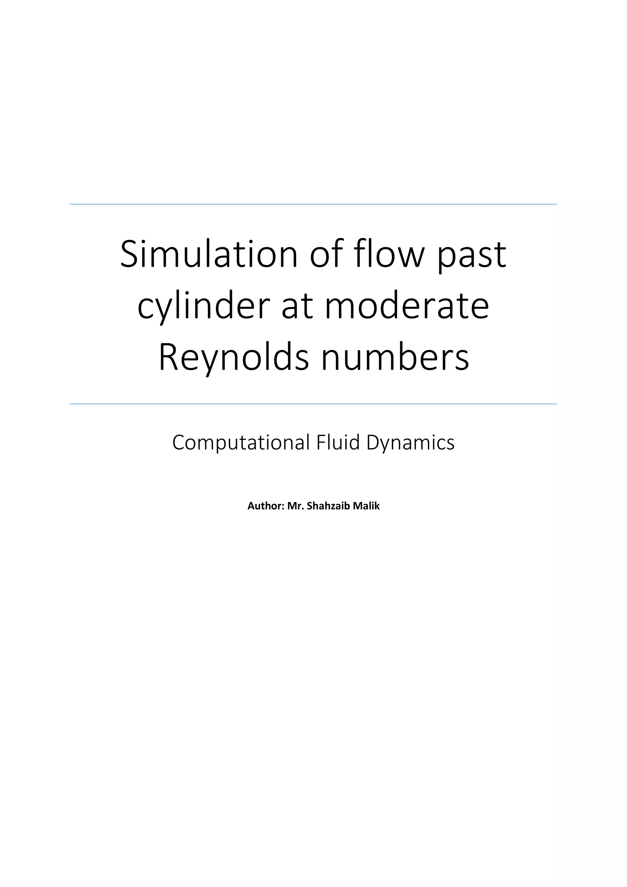 Simulation of flow past
cylinder at moderate
Reynolds numbers
Computational Fluid Dynamics
Author: Mr. Shahzaib Malik
 