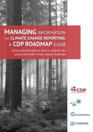 Using advanced software tools to enhance data
quality and tackle climate change challenges
MANAGING INFORMATION
FOR CLIMATE CHANGE REPORTING:
A CDP ROADMAP GUIDE
 