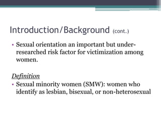 Introduction/Background (cont.)
• Sexual orientation an important but under-
researched risk factor for victimization amon...